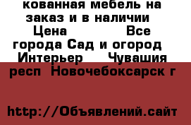 кованная мебель на заказ и в наличии › Цена ­ 25 000 - Все города Сад и огород » Интерьер   . Чувашия респ.,Новочебоксарск г.